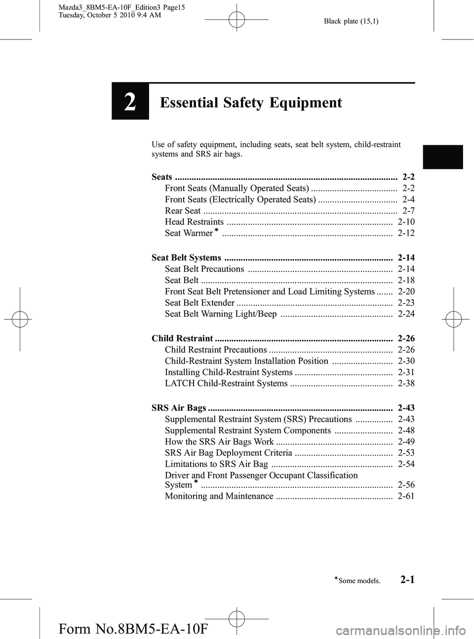 MAZDA MODEL 3 4-DOOR 2011  Owners Manual Black plate (15,1)
2Essential Safety Equipment
Use of safety equipment, including seats, seat belt system, child-restraint
systems and SRS air bags.
Seats .............................................