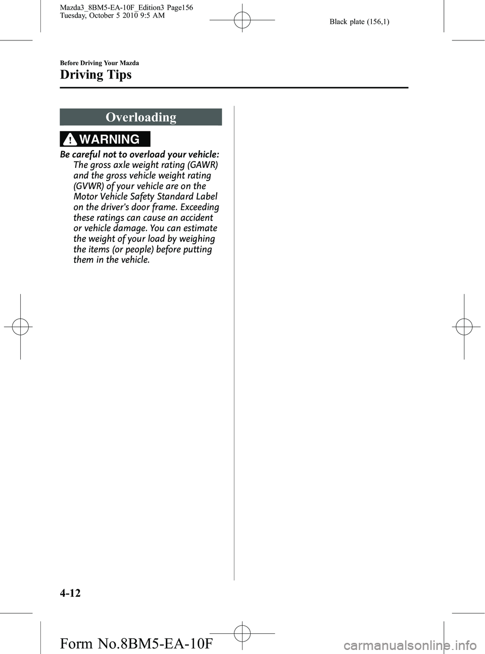 MAZDA MODEL 3 5-DOOR 2011  Owners Manual Black plate (156,1)
Overloading
WARNING
Be careful not to overload your vehicle:The gross axle weight rating (GAWR)
and the gross vehicle weight rating
(GVWR) of your vehicle are on the
Motor Vehicle 