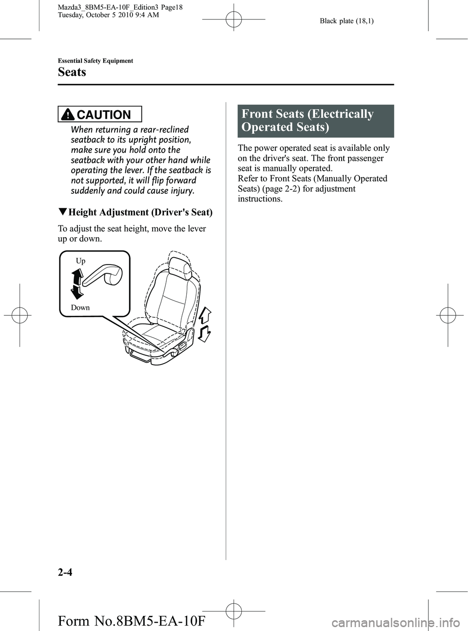 MAZDA MODEL 3 5-DOOR 2011  Owners Manual Black plate (18,1)
CAUTION
When returning a rear-reclined
seatback to its upright position,
make sure you hold onto the
seatback with your other hand while
operating the lever. If the seatback is
not 