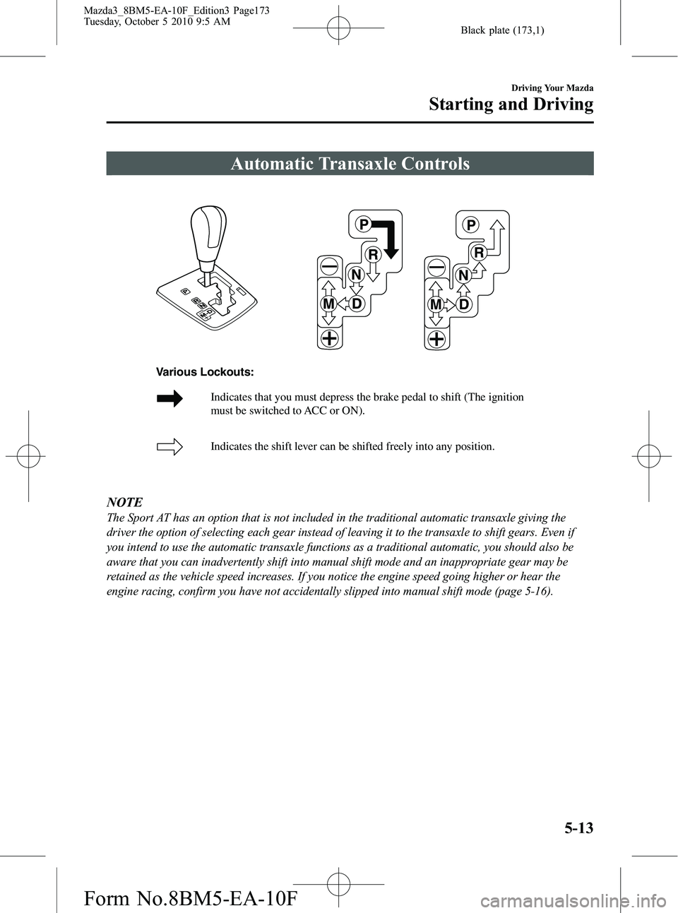 MAZDA MODEL 3 5-DOOR 2011  Owners Manual Black plate (173,1)
Automatic Transaxle Controls
Indicates that you must depress the brake pedal to shift (The ignition 
must be switched to ACC or ON). 
Indicates the shift lever can be shifted freel