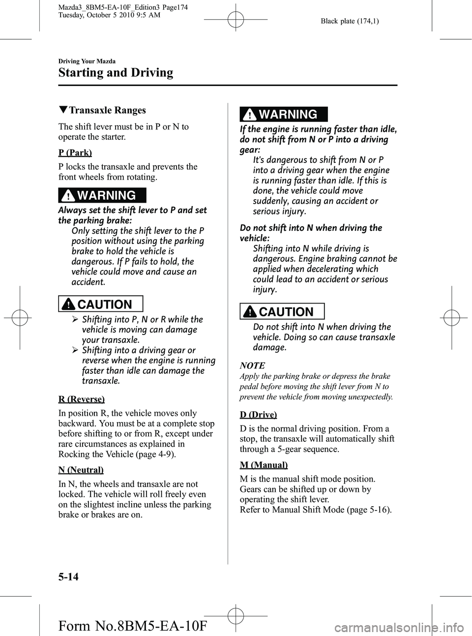 MAZDA MODEL 3 4-DOOR 2011 User Guide Black plate (174,1)
qTransaxle Ranges
The shift lever must be in P or N to
operate the starter.
P (Park)
P locks the transaxle and prevents the
front wheels from rotating.
WARNING
Always set the shift MAZDA MODEL 3 4-DOOR 2011 User Guide Black plate (174,1)
qTransaxle Ranges
The shift lever must be in P or N to
operate the starter.
P (Park)
P locks the transaxle and prevents the
front wheels from rotating.
WARNING
Always set the shift