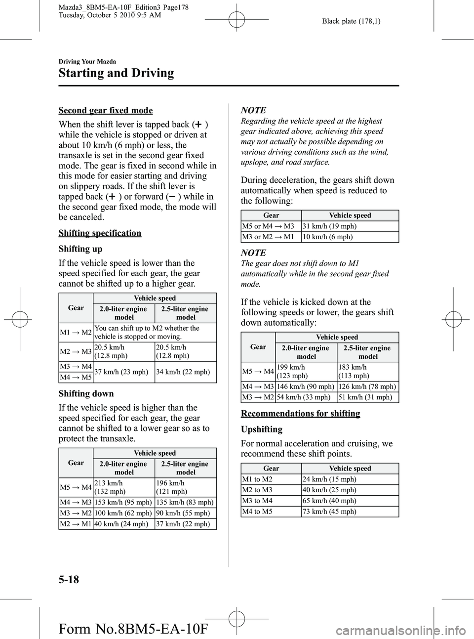 MAZDA MODEL 3 4-DOOR 2011 User Guide Black plate (178,1)
Second gear fixed mode
When the shift lever is tapped back (
)
while the vehicle is stopped or driven at
about 10 km/h (6 mph) or less, the
transaxle is set in the second gear fixe MAZDA MODEL 3 4-DOOR 2011 User Guide Black plate (178,1)
Second gear fixed mode
When the shift lever is tapped back (
)
while the vehicle is stopped or driven at
about 10 km/h (6 mph) or less, the
transaxle is set in the second gear fixe
