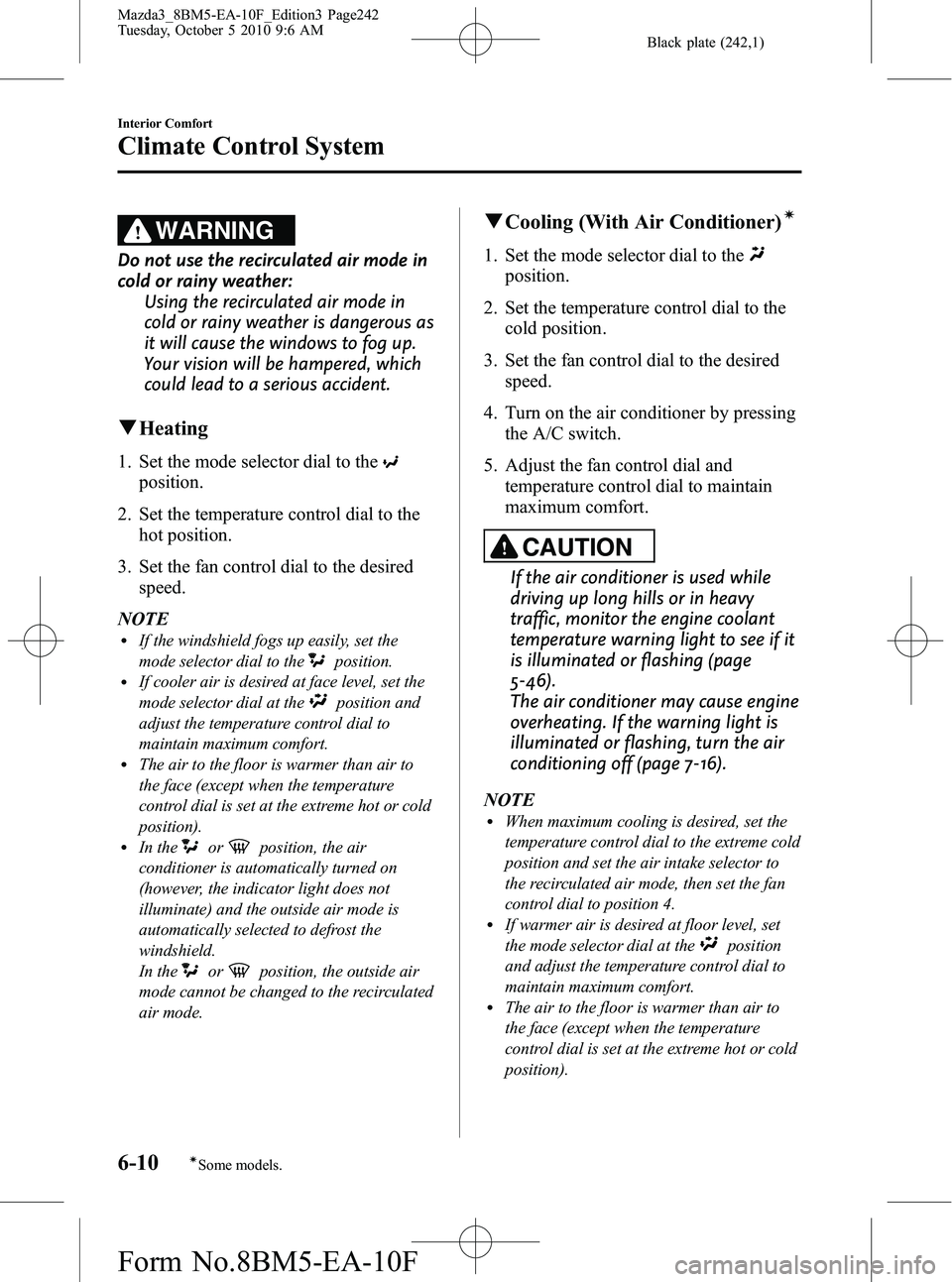 MAZDA MODEL 3 5-DOOR 2011  Owners Manual Black plate (242,1)
WARNING
Do not use the recirculated air mode in
cold or rainy weather:Using the recirculated air mode in
cold or rainy weather is dangerous as
it will cause the windows to fog up.
