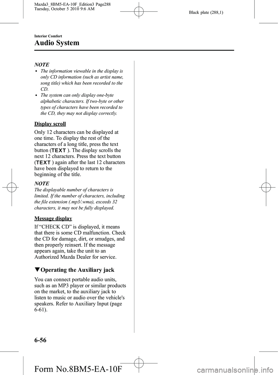 MAZDA MODEL 3 5-DOOR 2011 Owners Guide Black plate (288,1)
NOTElThe information viewable in the display is
only CD information (such as artist name,
song title) which has been recorded to the
CD.
lThe system can only display one-byte
alpha MAZDA MODEL 3 5-DOOR 2011 Owners Guide Black plate (288,1)
NOTElThe information viewable in the display is
only CD information (such as artist name,
song title) which has been recorded to the
CD.
lThe system can only display one-byte
alpha