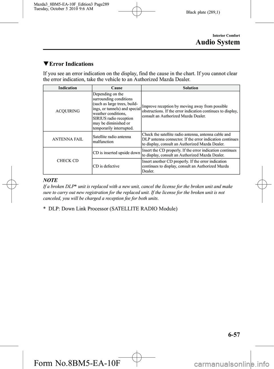 MAZDA MODEL 3 5-DOOR 2011 Owners Manual Black plate (289,1)
qError Indications
If you see an error indication on the display, find the cause in the chart. If you cannot clear
the error indication, take the vehicle to an Authorized Mazda Dea MAZDA MODEL 3 5-DOOR 2011 Owners Manual Black plate (289,1)
qError Indications
If you see an error indication on the display, find the cause in the chart. If you cannot clear
the error indication, take the vehicle to an Authorized Mazda Dea