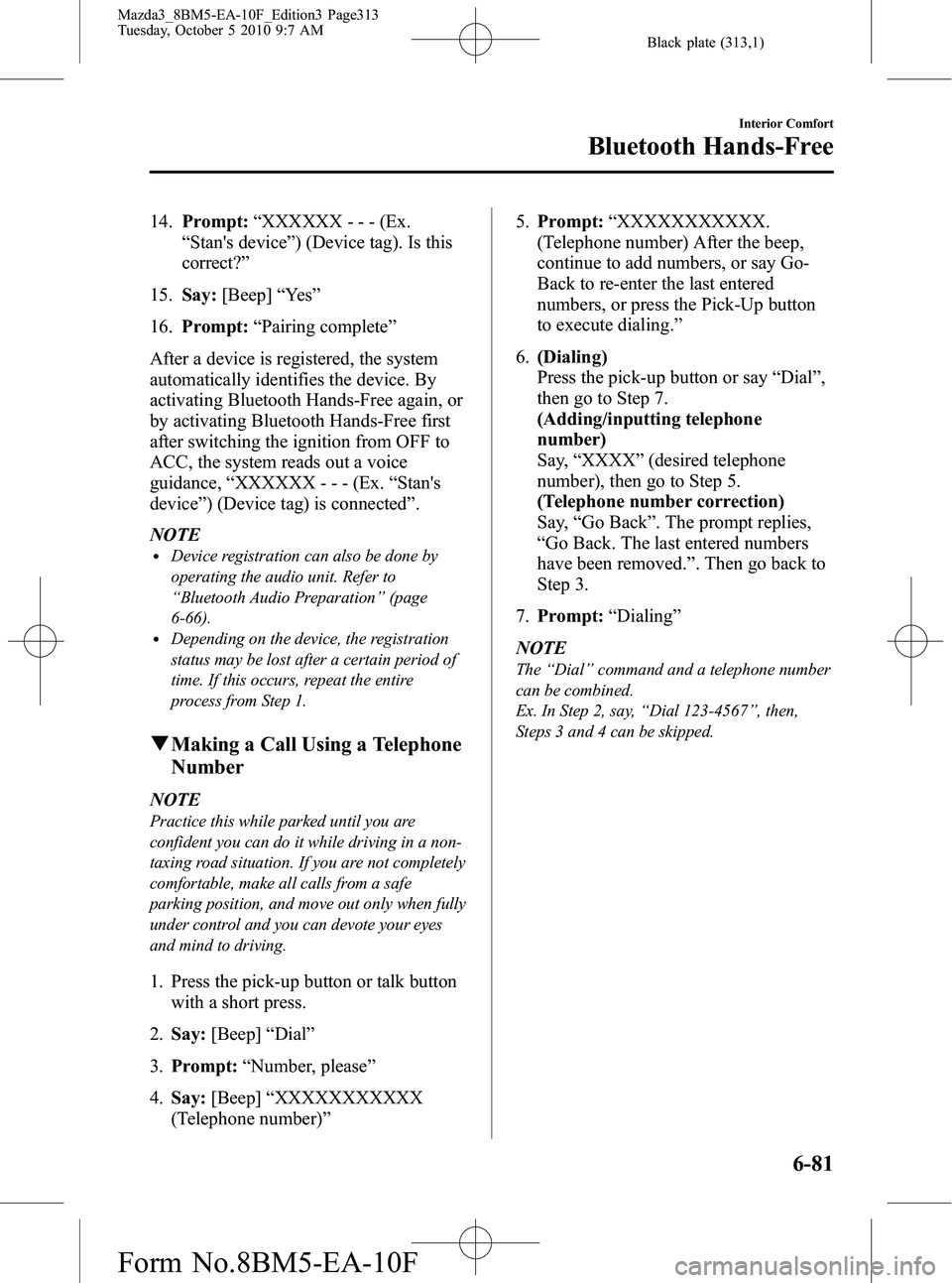 MAZDA MODEL 3 4-DOOR 2011  Owners Manual Black plate (313,1)
14.Prompt: “XXXXXX - - - (Ex.
“ Stans device ”) (Device tag). Is this
correct? ”
15. Say: [Beep] “Ye s ”
16. Prompt: “Pairing complete ”
After a device is register