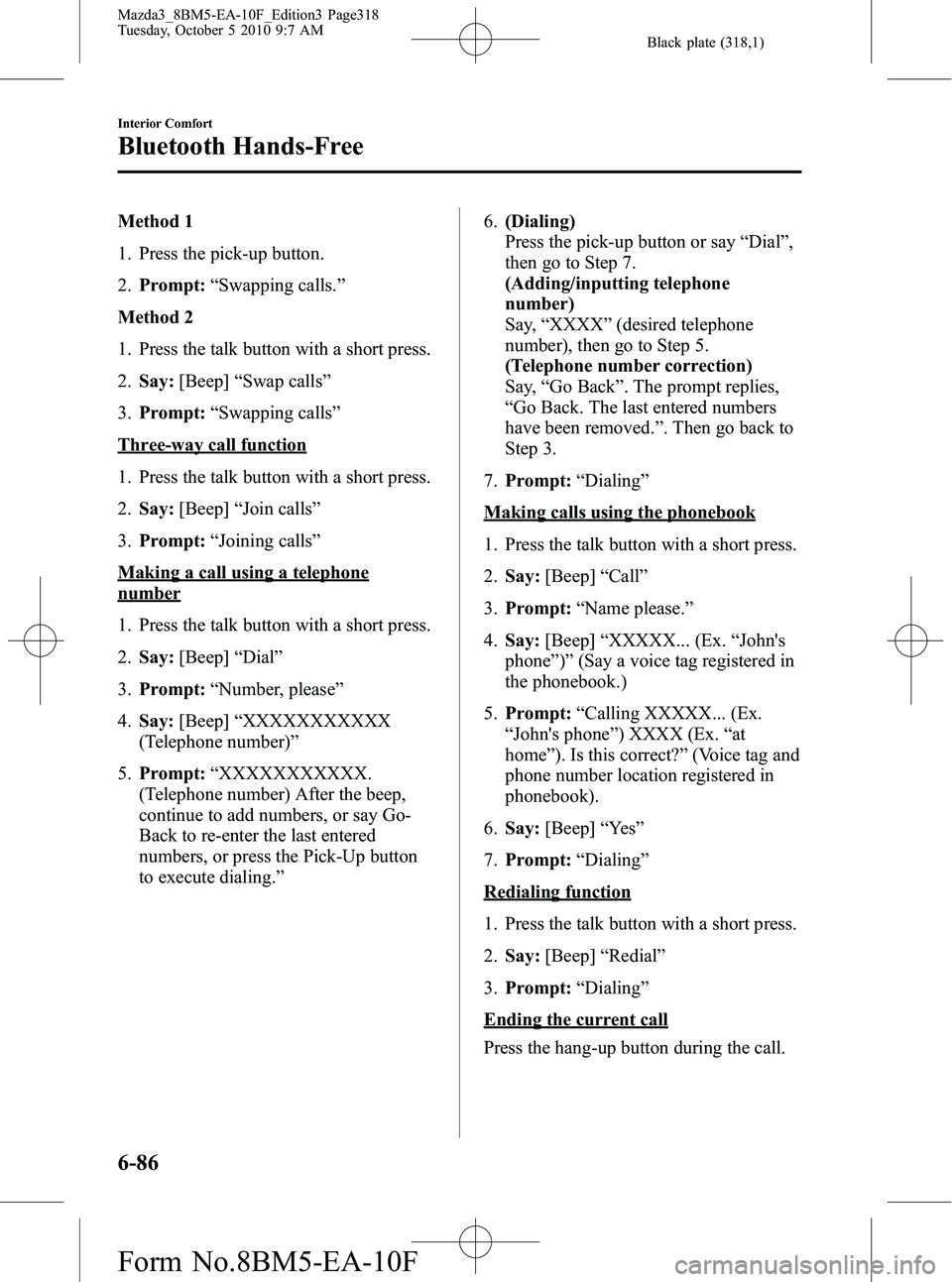 MAZDA MODEL 3 4-DOOR 2011  Owners Manual Black plate (318,1)
Method 1
1. Press the pick-up button.
2.Prompt: “Swapping calls. ”
Method 2
1. Press the talk button with a short press.
2. Say: [Beep] “Swap calls ”
3. Prompt: “Swapping