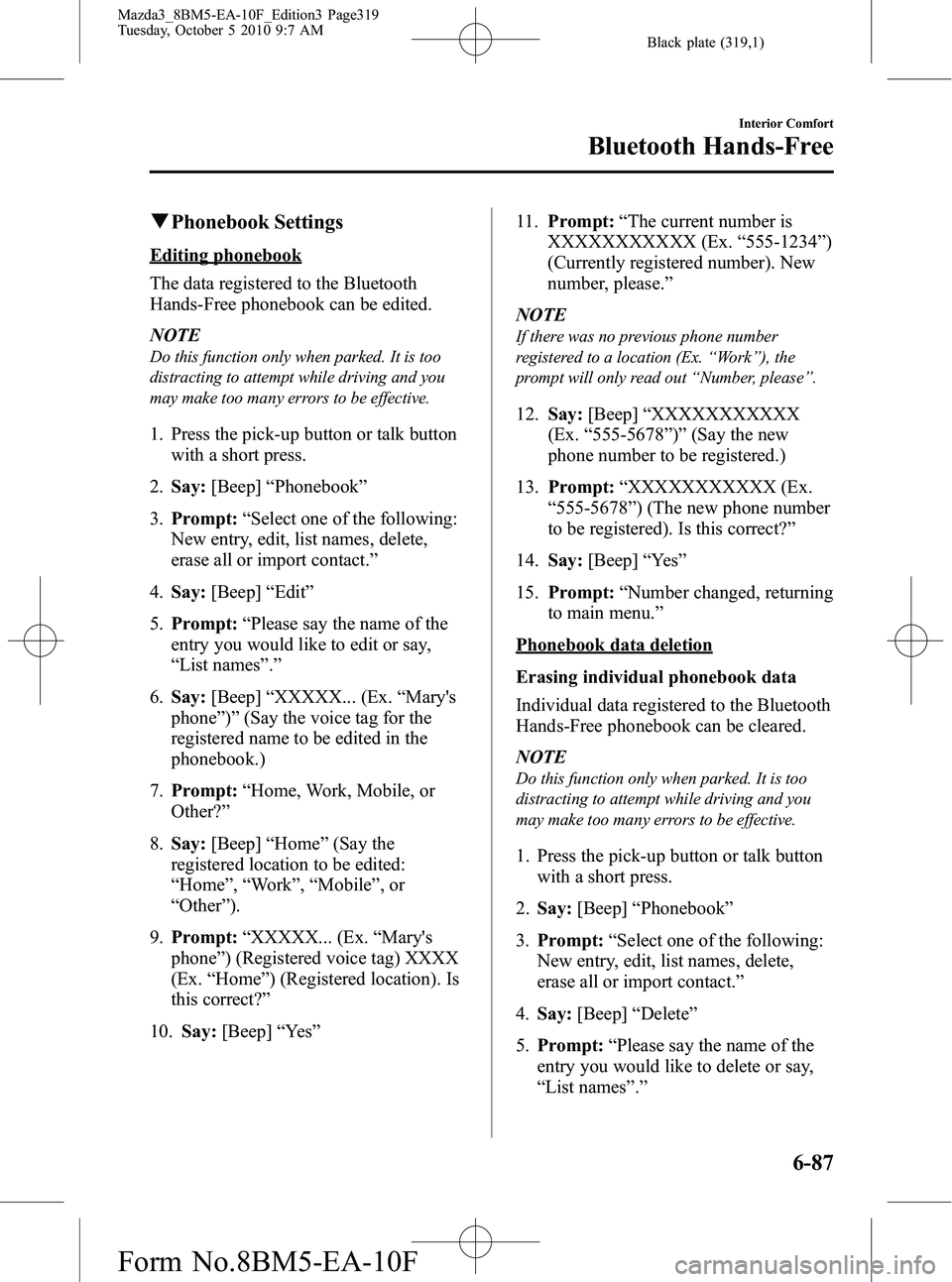 MAZDA MODEL 3 4-DOOR 2011 Owners Manual Black plate (319,1)
qPhonebook Settings
Editing phonebook
The data registered to the Bluetooth
Hands-Free phonebook can be edited.
NOTE
Do this function only when parked. It is too
distracting to atte MAZDA MODEL 3 4-DOOR 2011 Owners Manual Black plate (319,1)
qPhonebook Settings
Editing phonebook
The data registered to the Bluetooth
Hands-Free phonebook can be edited.
NOTE
Do this function only when parked. It is too
distracting to atte