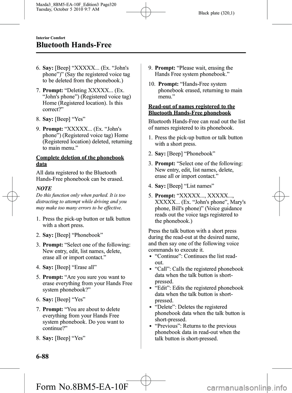 MAZDA MODEL 3 4-DOOR 2011  Owners Manual Black plate (320,1)
6.Say: [Beep] “XXXXX... (Ex. “Johns
phone ”)” (Say the registered voice tag
to be deleted from the phonebook.)
7. Prompt: “Deleting XXXXX... (Ex.
“ Johns phone ”) (