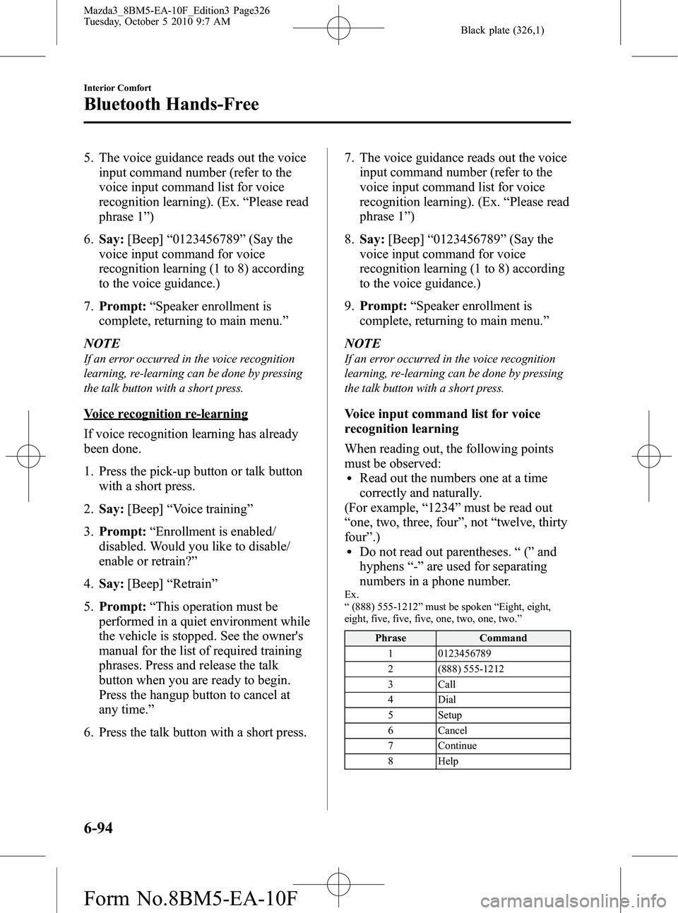 MAZDA MODEL 3 4-DOOR 2011 Owners Guide Black plate (326,1)
5. The voice guidance reads out the voiceinput command number (refer to the
voice input command list for voice
recognition learning). (Ex. “Please read
phrase 1 ”)
6. Say: [Bee MAZDA MODEL 3 4-DOOR 2011 Owners Guide Black plate (326,1)
5. The voice guidance reads out the voiceinput command number (refer to the
voice input command list for voice
recognition learning). (Ex. “Please read
phrase 1 ”)
6. Say: [Bee