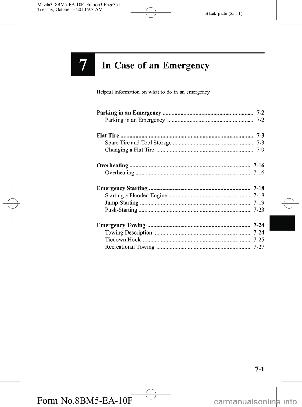 MAZDA MODEL 3 5-DOOR 2011  Owners Manual Black plate (351,1)
7In Case of an Emergency
Helpful information on what to do in an emergency.
Parking in an Emergency ............................................................. 7-2Parking in an E