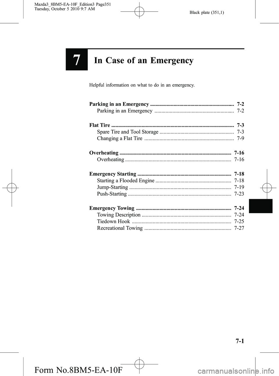 MAZDA MODEL 3 5-DOOR 2011 Owners Manual Black plate (351,1)
7In Case of an Emergency
Helpful information on what to do in an emergency.
Parking in an Emergency ............................................................. 7-2Parking in an E MAZDA MODEL 3 5-DOOR 2011 Owners Manual Black plate (351,1)
7In Case of an Emergency
Helpful information on what to do in an emergency.
Parking in an Emergency ............................................................. 7-2Parking in an E