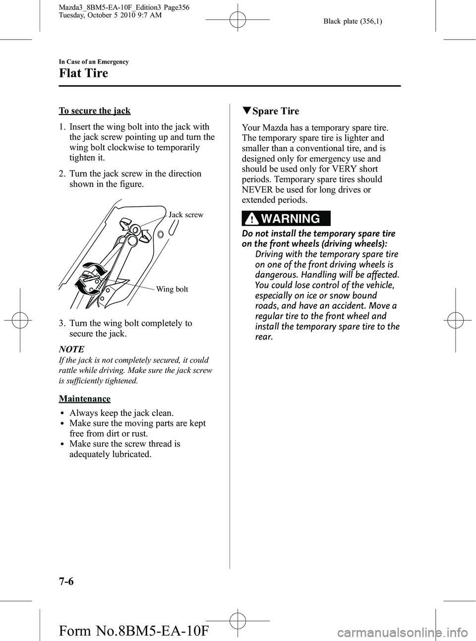MAZDA MODEL 3 5-DOOR 2011 Owners Manual Black plate (356,1)
To secure the jack
1. Insert the wing bolt into the jack withthe jack screw pointing up and turn the
wing bolt clockwise to temporarily
tighten it.
2. Turn the jack screw in the di MAZDA MODEL 3 5-DOOR 2011 Owners Manual Black plate (356,1)
To secure the jack
1. Insert the wing bolt into the jack withthe jack screw pointing up and turn the
wing bolt clockwise to temporarily
tighten it.
2. Turn the jack screw in the di