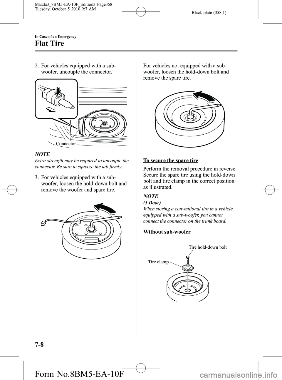 MAZDA MODEL 3 5-DOOR 2011 Owners Manual Black plate (358,1)
2. For vehicles equipped with a sub-woofer, uncouple the connector.
Connector
NOTE
Extra strength may be required to uncouple the
connector. Be sure to squeeze the tab firmly.
3. F MAZDA MODEL 3 5-DOOR 2011 Owners Manual Black plate (358,1)
2. For vehicles equipped with a sub-woofer, uncouple the connector.
Connector
NOTE
Extra strength may be required to uncouple the
connector. Be sure to squeeze the tab firmly.
3. F