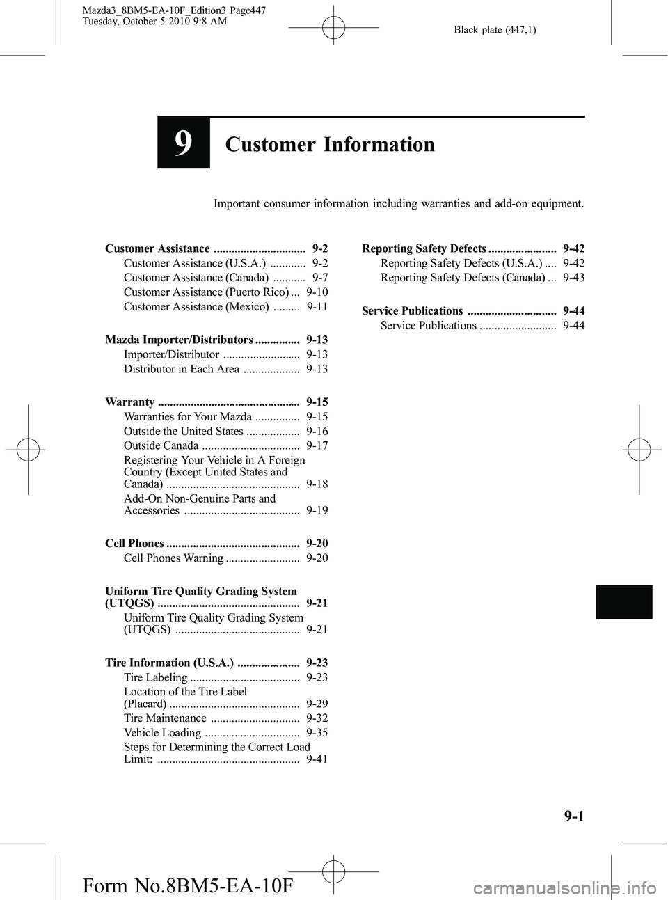 MAZDA MODEL 3 4-DOOR 2011 Owners Manual Black plate (447,1)
9Customer Information
Important consumer information including warranties and add-on equipment.
Customer Assistance ............................... 9-2 Customer Assistance (U.S.A.) MAZDA MODEL 3 4-DOOR 2011 Owners Manual Black plate (447,1)
9Customer Information
Important consumer information including warranties and add-on equipment.
Customer Assistance ............................... 9-2 Customer Assistance (U.S.A.)