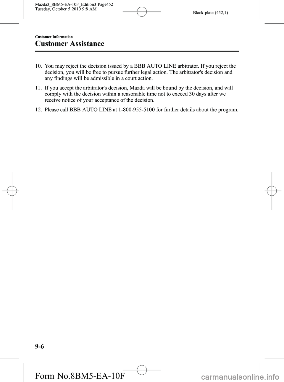 MAZDA MODEL 3 5-DOOR 2011 Owners Manual Black plate (452,1)
10. You may reject the decision issued by a BBB AUTO LINE arbitrator. If you reject thedecision, you will be free to pursue further legal action. The arbitrators decision and
any MAZDA MODEL 3 5-DOOR 2011 Owners Manual Black plate (452,1)
10. You may reject the decision issued by a BBB AUTO LINE arbitrator. If you reject thedecision, you will be free to pursue further legal action. The arbitrators decision and
any