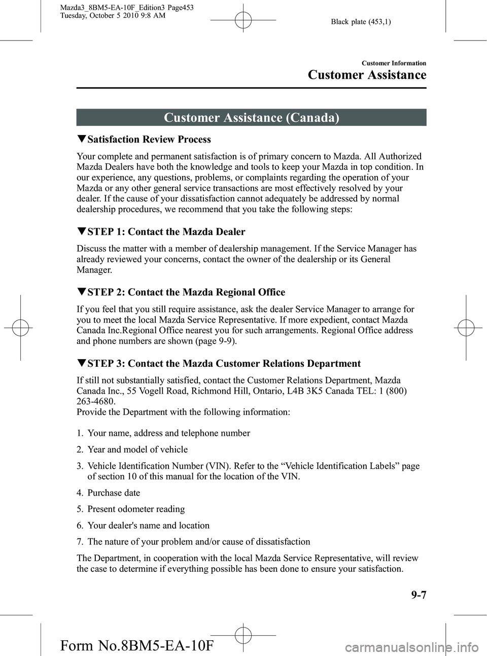 MAZDA MODEL 3 5-DOOR 2011 Owners Manual Black plate (453,1)
Customer Assistance (Canada)
qSatisfaction Review Process
Your complete and permanent satisfaction is of primary concern to Mazda. All Authorized
Mazda Dealers have both the knowle MAZDA MODEL 3 5-DOOR 2011 Owners Manual Black plate (453,1)
Customer Assistance (Canada)
qSatisfaction Review Process
Your complete and permanent satisfaction is of primary concern to Mazda. All Authorized
Mazda Dealers have both the knowle
