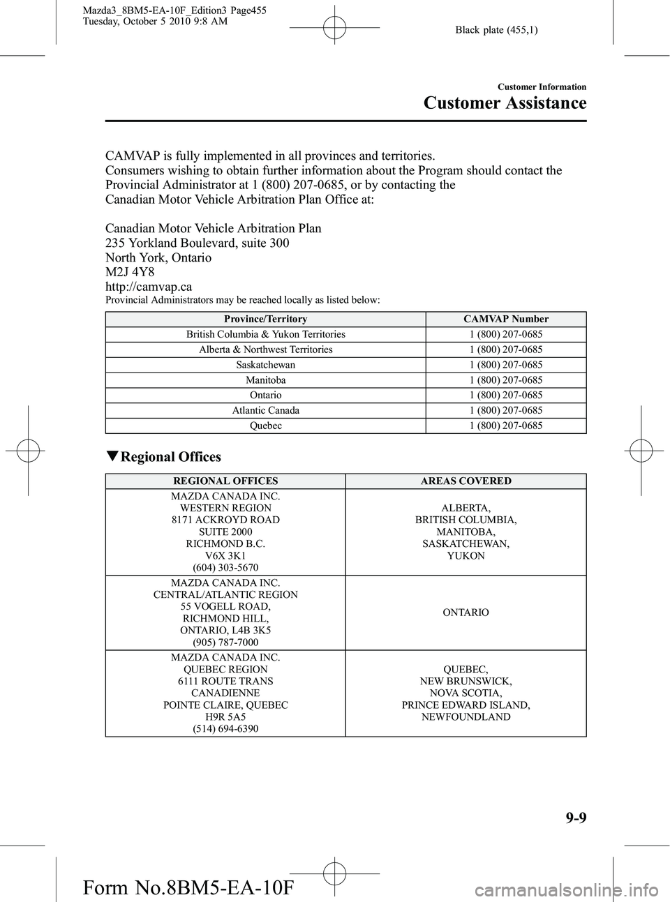 MAZDA MODEL 3 5-DOOR 2011 Owners Manual Black plate (455,1)
CAMVAP is fully implemented in all provinces and territories.
Consumers wishing to obtain further information about the Program should contact the
Provincial Administrator at 1 (80 MAZDA MODEL 3 5-DOOR 2011 Owners Manual Black plate (455,1)
CAMVAP is fully implemented in all provinces and territories.
Consumers wishing to obtain further information about the Program should contact the
Provincial Administrator at 1 (80