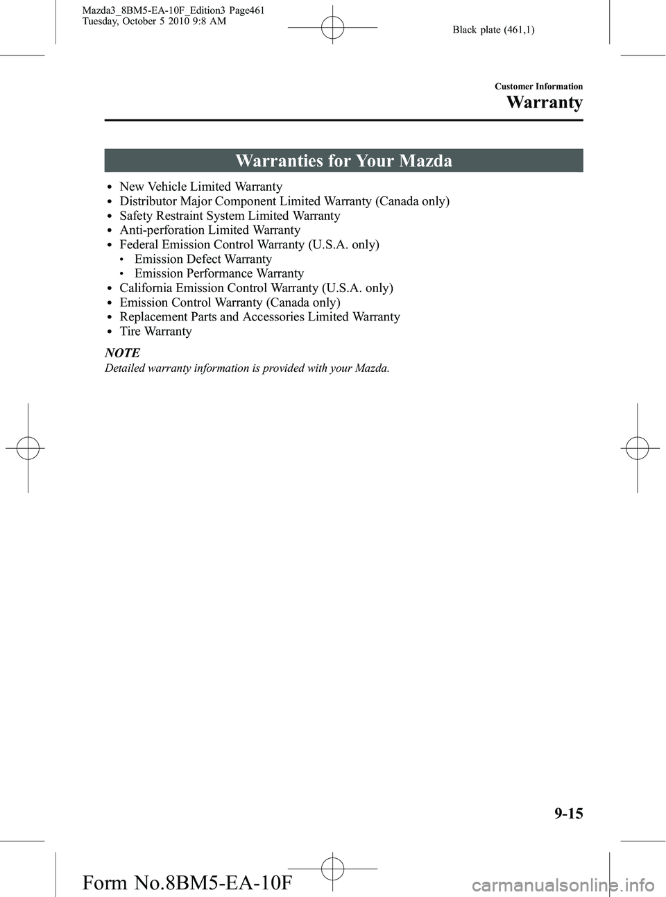 MAZDA MODEL 3 5-DOOR 2011 Owners Manual Black plate (461,1)
Warranties for Your Mazda
lNew Vehicle Limited WarrantylDistributor Major Component Limited Warranty (Canada only)lSafety Restraint System Limited WarrantylAnti-perforation Limited MAZDA MODEL 3 5-DOOR 2011 Owners Manual Black plate (461,1)
Warranties for Your Mazda
lNew Vehicle Limited WarrantylDistributor Major Component Limited Warranty (Canada only)lSafety Restraint System Limited WarrantylAnti-perforation Limited