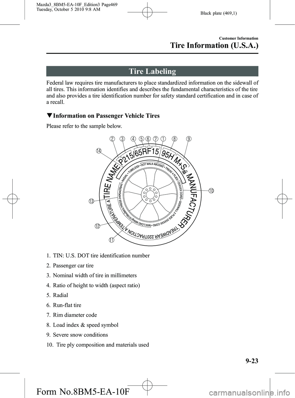 MAZDA MODEL 3 5-DOOR 2011  Owners Manual Black plate (469,1)
Tire Labeling
Federal law requires tire manufacturers to place standardized information on the sidewall of
all tires. This information identifies and describes the fundamental char