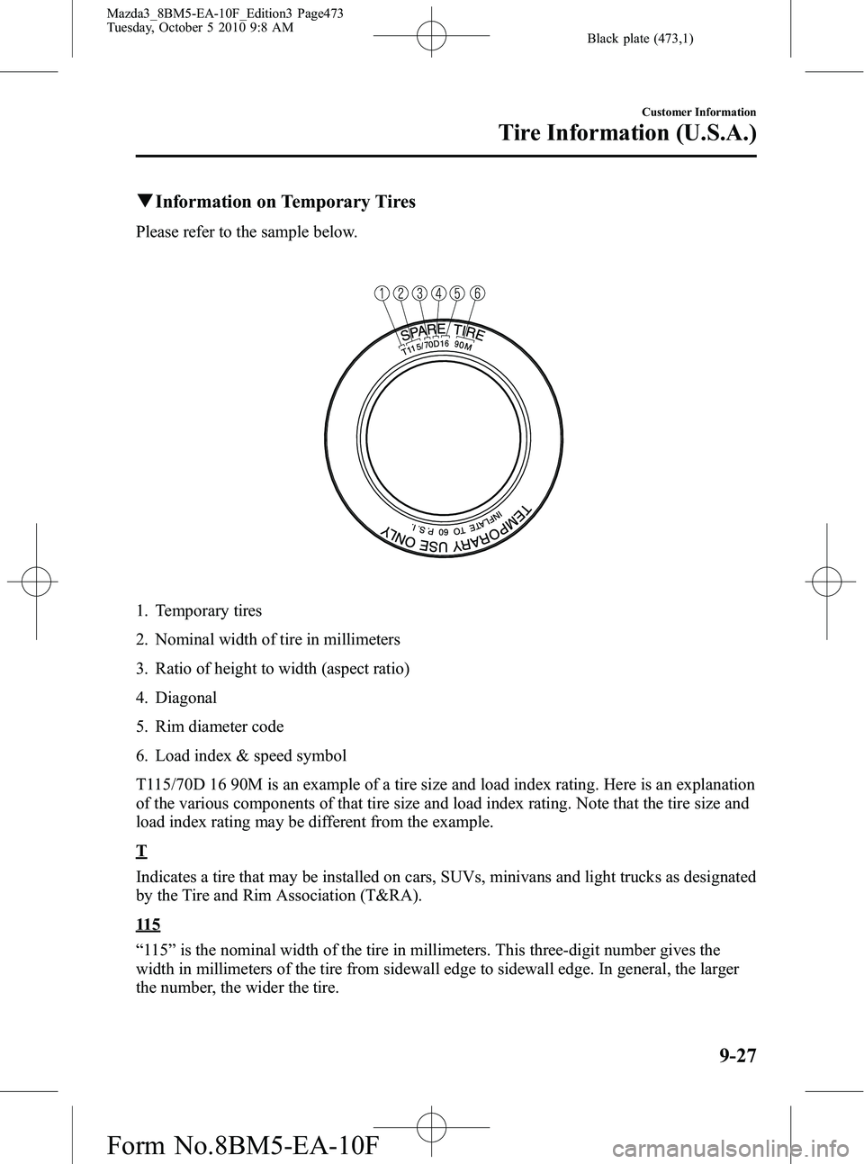 MAZDA MODEL 3 5-DOOR 2011  Owners Manual Black plate (473,1)
qInformation on Temporary Tires
Please refer to the sample below.
1. Temporary tires
2. Nominal width of tire in millimeters
3. Ratio of height to width (aspect ratio)
4. Diagonal
