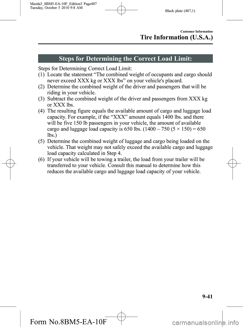 MAZDA MODEL 3 5-DOOR 2011 Owners Manual Black plate (487,1)
Steps for Determining the Correct Load Limit:
Steps for Determining Correct Load Limit:
(1) Locate the statement“The combined weight of occupants and cargo should
never exceed XX MAZDA MODEL 3 5-DOOR 2011 Owners Manual Black plate (487,1)
Steps for Determining the Correct Load Limit:
Steps for Determining Correct Load Limit:
(1) Locate the statement“The combined weight of occupants and cargo should
never exceed XX