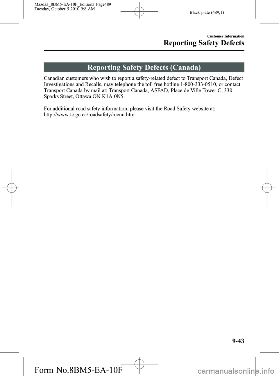 MAZDA MODEL 3 5-DOOR 2011 Owners Manual Black plate (489,1)
Reporting Safety Defects (Canada)
Canadian customers who wish to report a safety-related defect to Transport Canada, Defect
Investigations and Recalls, may telephone the toll free MAZDA MODEL 3 5-DOOR 2011 Owners Manual Black plate (489,1)
Reporting Safety Defects (Canada)
Canadian customers who wish to report a safety-related defect to Transport Canada, Defect
Investigations and Recalls, may telephone the toll free