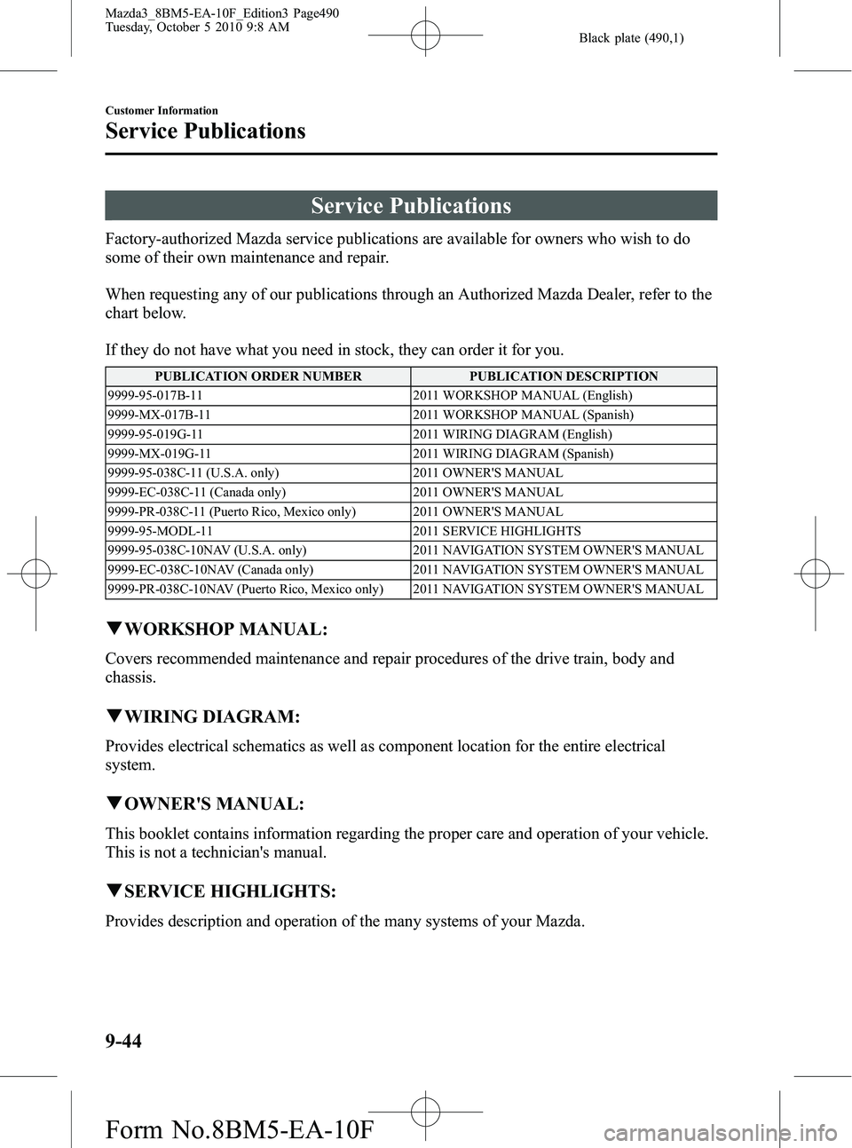 MAZDA MODEL 3 4-DOOR 2011 Owners Manual Black plate (490,1)
Service Publications
Factory-authorized Mazda service publications are available for owners who wish to do
some of their own maintenance and repair.
When requesting any of our publ MAZDA MODEL 3 4-DOOR 2011 Owners Manual Black plate (490,1)
Service Publications
Factory-authorized Mazda service publications are available for owners who wish to do
some of their own maintenance and repair.
When requesting any of our publ