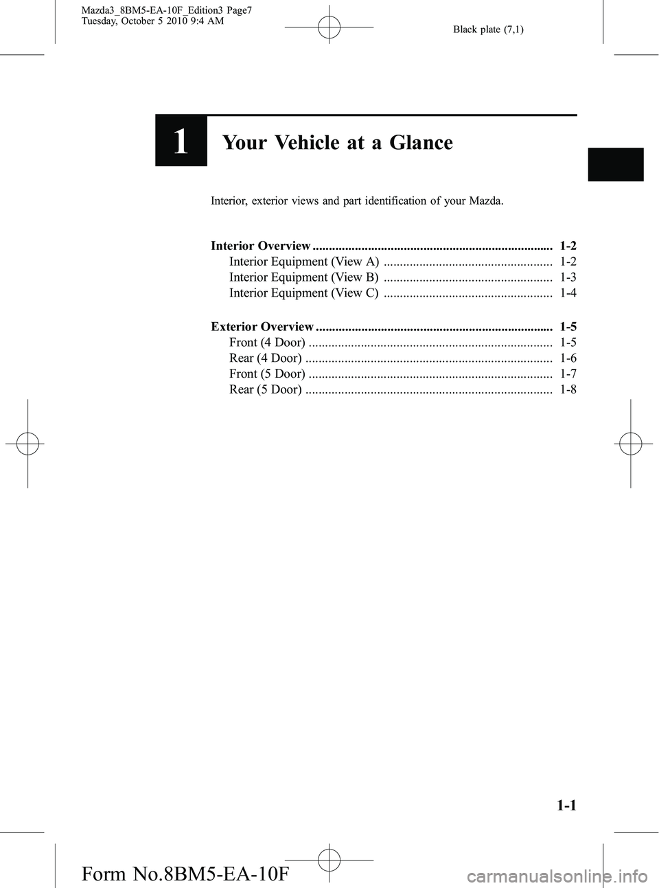 MAZDA MODEL 3 5-DOOR 2011  Owners Manual Black plate (7,1)
1Your Vehicle at a Glance
Interior, exterior views and part identification of your Mazda.
Interior Overview ..........................................................................