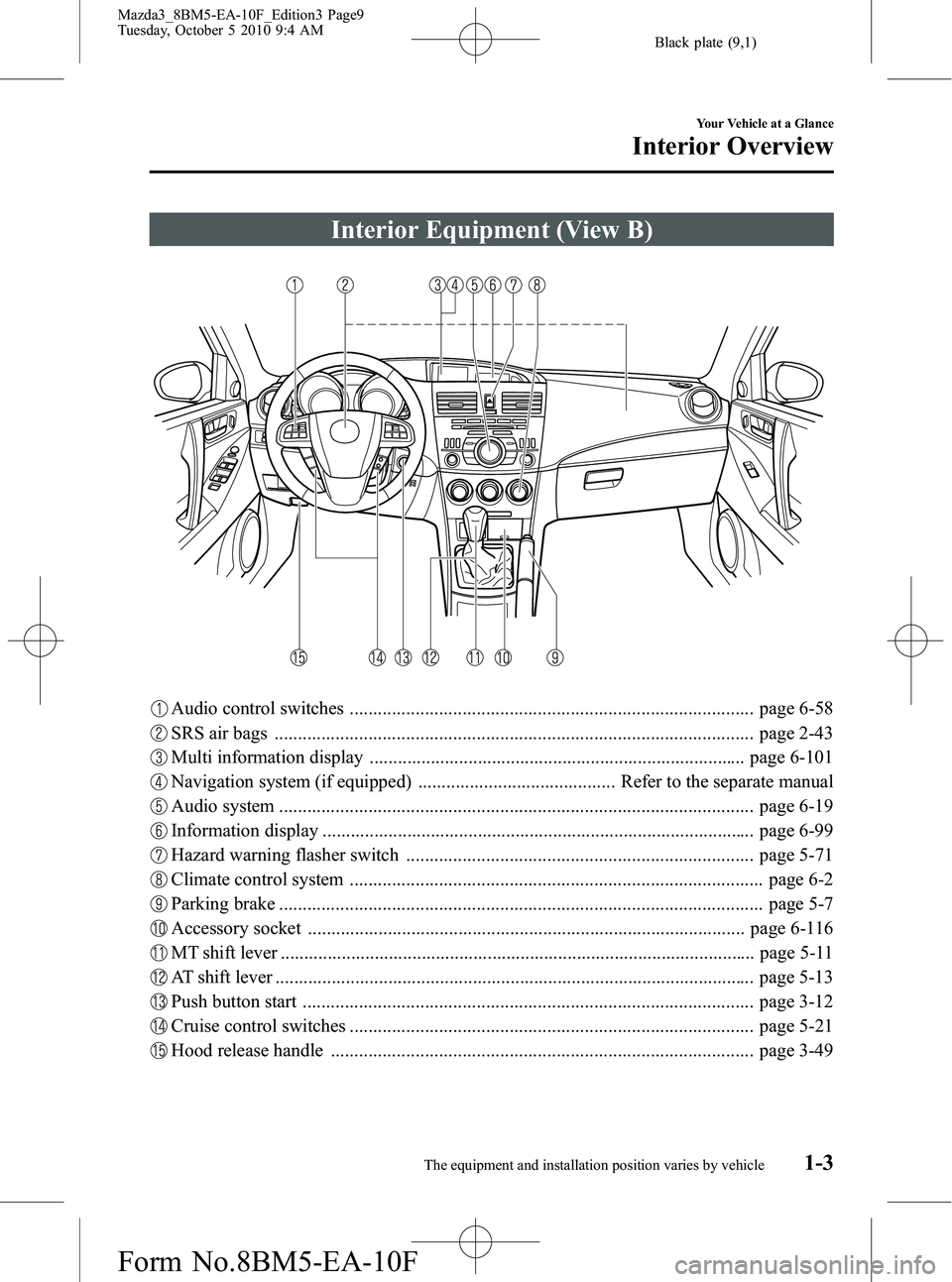 MAZDA MODEL 3 4-DOOR 2011 Owners Manual Black plate (9,1)
Interior Equipment (View B)
Audio control switches ...................................................................................... page 6-58
SRS air bags ..................... MAZDA MODEL 3 4-DOOR 2011 Owners Manual Black plate (9,1)
Interior Equipment (View B)
Audio control switches ...................................................................................... page 6-58
SRS air bags .....................