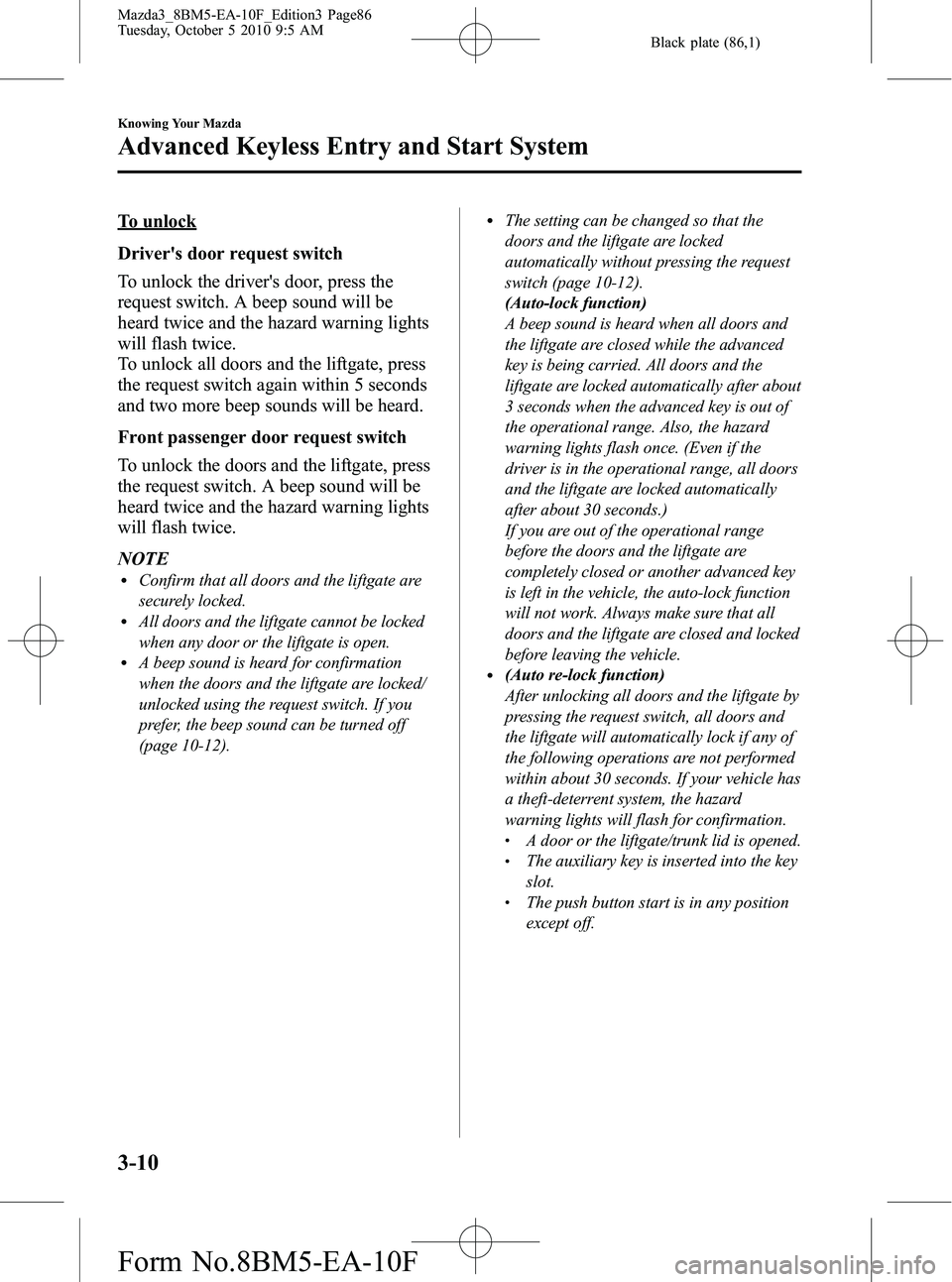 MAZDA MODEL 3 5-DOOR 2011  Owners Manual Black plate (86,1)
To unlock
Drivers door request switch
To unlock the drivers door, press the
request switch. A beep sound will be
heard twice and the hazard warning lights
will flash twice.
To unl