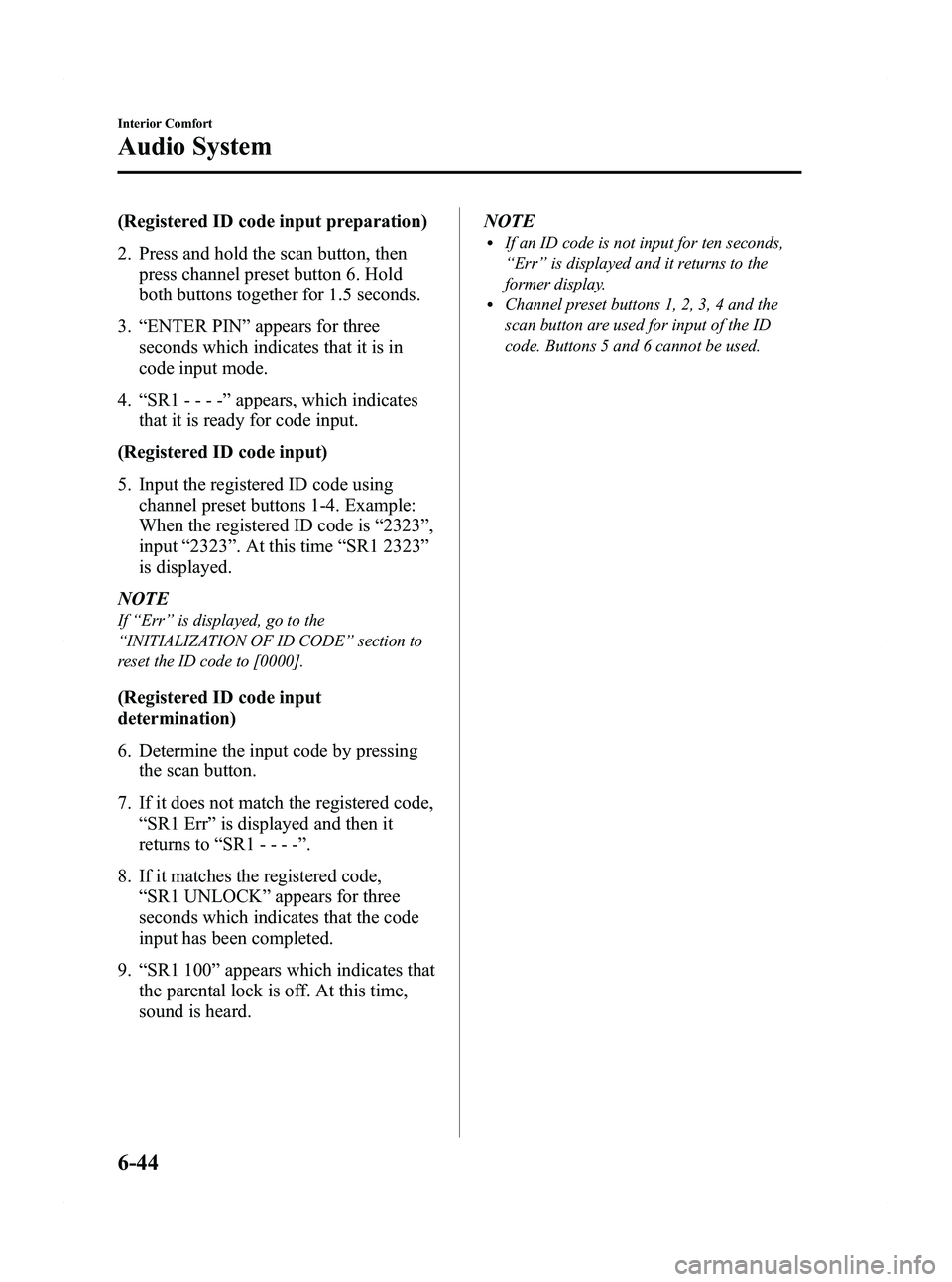 MAZDA MODEL MX-5 MIATA PRHT 2011 Owners Guide Black plate (264,1)
(Registered ID code input preparation)
2. Press and hold the scan button, thenpress channel preset button 6. Hold
both buttons together for 1.5 seconds.
3. “ENTER PIN ”appears MAZDA MODEL MX-5 MIATA PRHT 2011 Owners Guide Black plate (264,1)
(Registered ID code input preparation)
2. Press and hold the scan button, thenpress channel preset button 6. Hold
both buttons together for 1.5 seconds.
3. “ENTER PIN ”appears