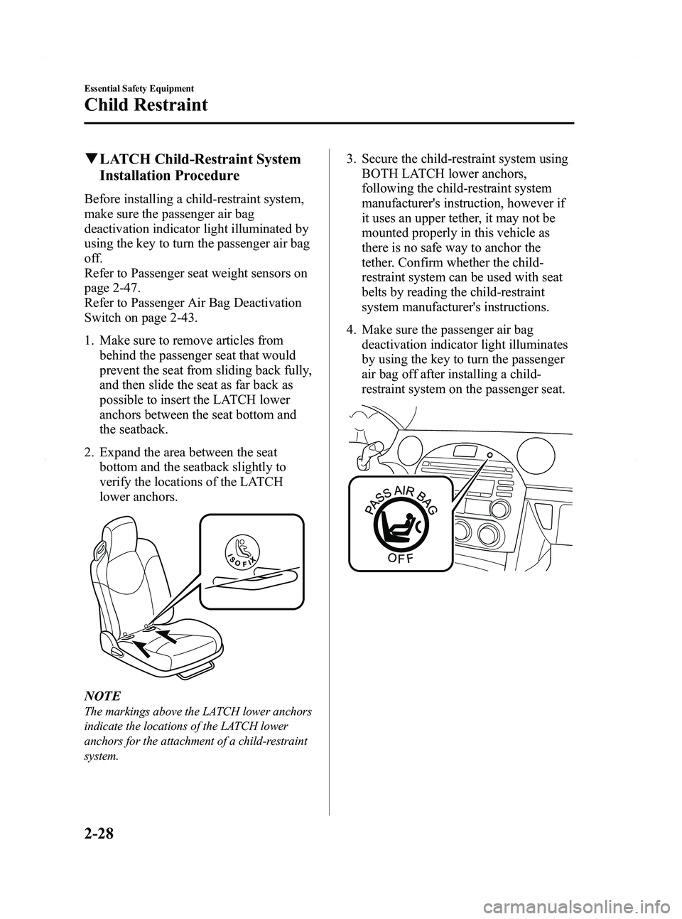 MAZDA MODEL MX-5 MIATA PRHT 2011  Owners Manual Black plate (40,1)
qLATCH Child-Restraint System
Installation Procedure
Before installing a child-restraint system,
make sure the passenger air bag
deactivation indicator light illuminated by
using th