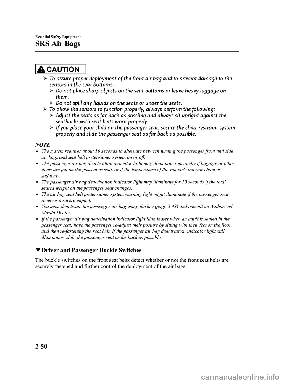 MAZDA MODEL MX-5 MIATA PRHT 2011  Owners Manual Black plate (62,1)
CAUTION
ØTo assure proper deployment of the front air bag and to prevent damage to the
sensors in the seat bottoms:
ØDo not place sharp objects on the seat bottoms or leave heavy 