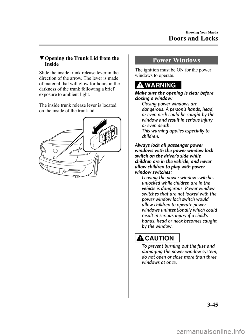 MAZDA MODEL 3 5-DOOR 2010 Owners Manual Black plate (121,1)
qOpening the Trunk Lid from the
Inside
Slide the inside trunk release lever in the
direction of the arrow. The lever is made
of material that will glow for hours in the
darkness of MAZDA MODEL 3 5-DOOR 2010 Owners Manual Black plate (121,1)
qOpening the Trunk Lid from the
Inside
Slide the inside trunk release lever in the
direction of the arrow. The lever is made
of material that will glow for hours in the
darkness of