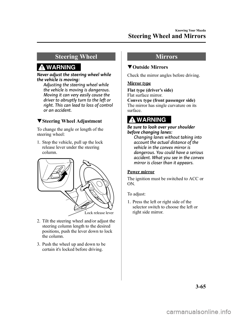 MAZDA MODEL 3 5-DOOR 2010  Owners Manual Black plate (141,1)
Steering Wheel
WARNING
Never adjust the steering wheel while
the vehicle is moving:Adjusting the steering wheel while
the vehicle is moving is dangerous.
Moving it can very easily 