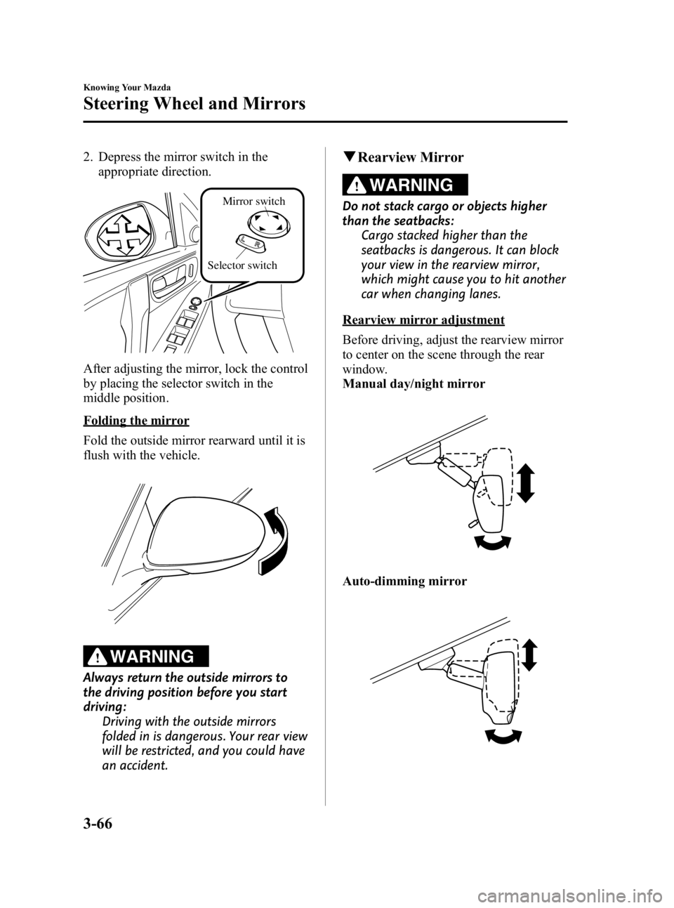 MAZDA MODEL 3 5-DOOR 2010  Owners Manual Black plate (142,1)
2. Depress the mirror switch in theappropriate direction.
Selector switch Mirror switch
After adjusting the mirror, lock the control
by placing the selector switch in the
middle po