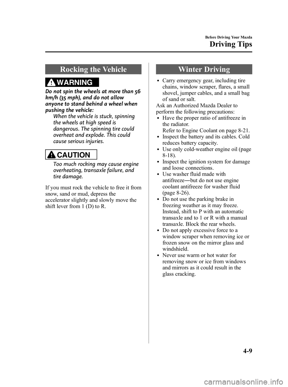 MAZDA MODEL 3 5-DOOR 2010  Owners Manual Black plate (153,1)
Rocking the Vehicle
WARNING
Do not spin the wheels at more than 56
km/h (35 mph), and do not allow
anyone to stand behind a wheel when
pushing the vehicle:When the vehicle is stuck