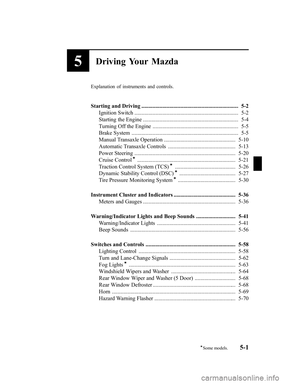 MAZDA MODEL 3 5-DOOR 2010  Owners Manual Black plate (161,1)
5Driving Your Mazda
Explanation of instruments and controls.
Starting and Driving ..................................................................... 5-2Ignition Switch .........