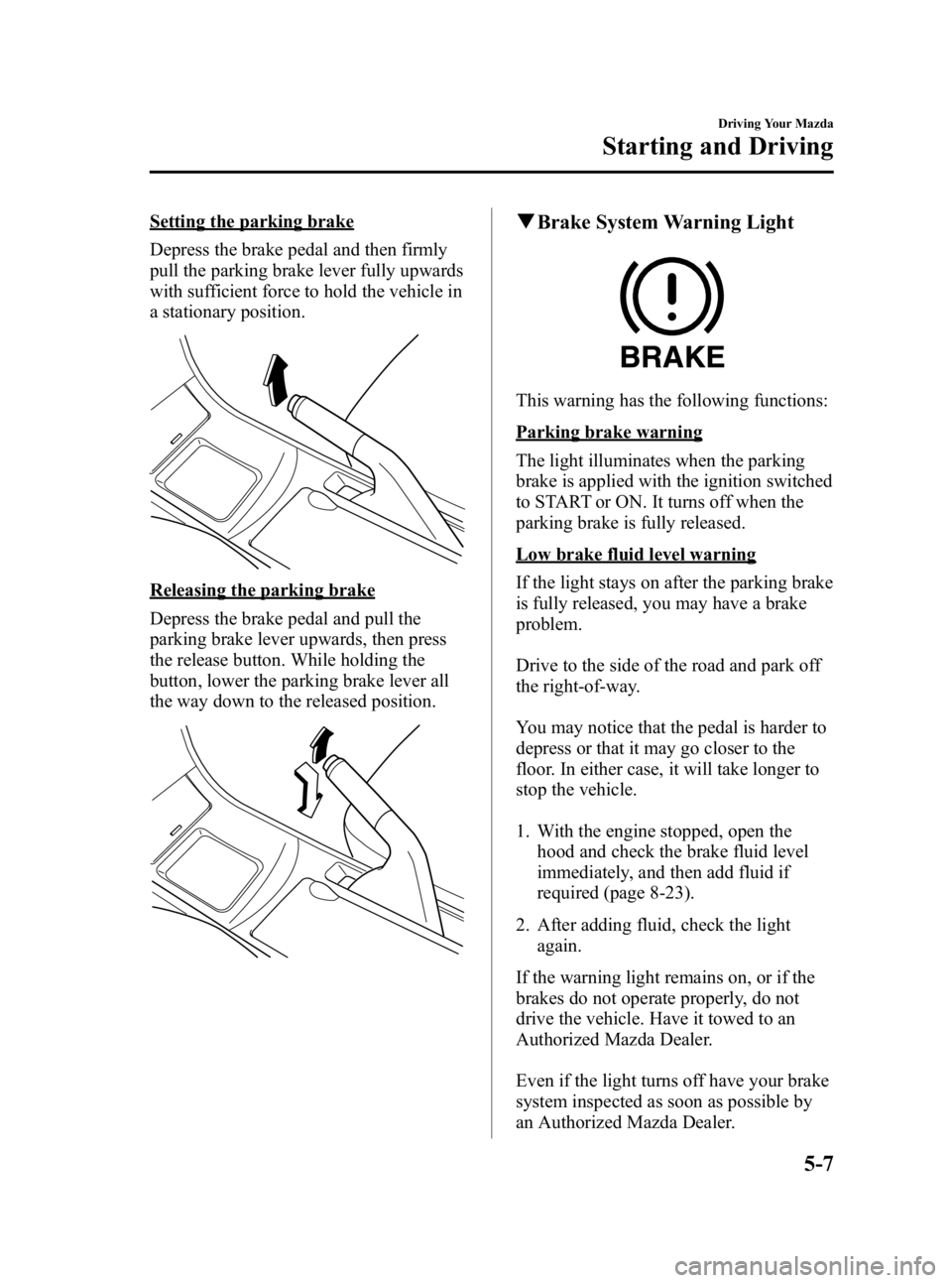 MAZDA MODEL 3 5-DOOR 2010  Owners Manual Black plate (167,1)
Setting the parking brake
Depress the brake pedal and then firmly
pull the parking brake lever fully upwards
with sufficient force to hold the vehicle in
a stationary position.
Rel