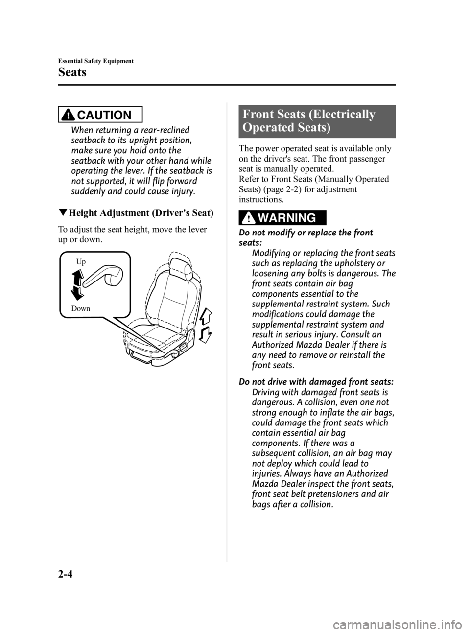 MAZDA MODEL 3 5-DOOR 2010 User Guide Black plate (18,1)
CAUTION
When returning a rear-reclined
seatback to its upright position,
make sure you hold onto the
seatback with your other hand while
operating the lever. If the seatback is
not 