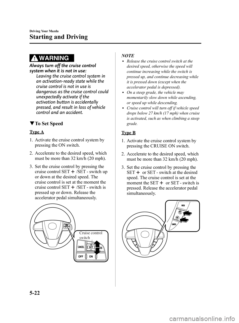 MAZDA MODEL 3 5-DOOR 2010 Owners Manual Black plate (182,1)
WARNING
Always turn off the cruise control
system when it is not in use:Leaving the cruise control system in
an activation-ready state while the
cruise control is not in use is
dan MAZDA MODEL 3 5-DOOR 2010 Owners Manual Black plate (182,1)
WARNING
Always turn off the cruise control
system when it is not in use:Leaving the cruise control system in
an activation-ready state while the
cruise control is not in use is
dan