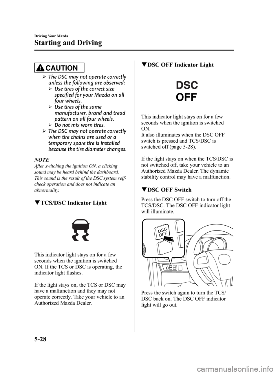 MAZDA MODEL 3 4-DOOR 2010 User Guide Black plate (188,1)
CAUTION
ØThe DSC may not operate correctly
unless the following are observed:
ØUse tires of the correct size
specified for your Mazda on all
four wheels.
ØUse tires of the same
MAZDA MODEL 3 4-DOOR 2010 User Guide Black plate (188,1)
CAUTION
ØThe DSC may not operate correctly
unless the following are observed:
ØUse tires of the correct size
specified for your Mazda on all
four wheels.
ØUse tires of the same