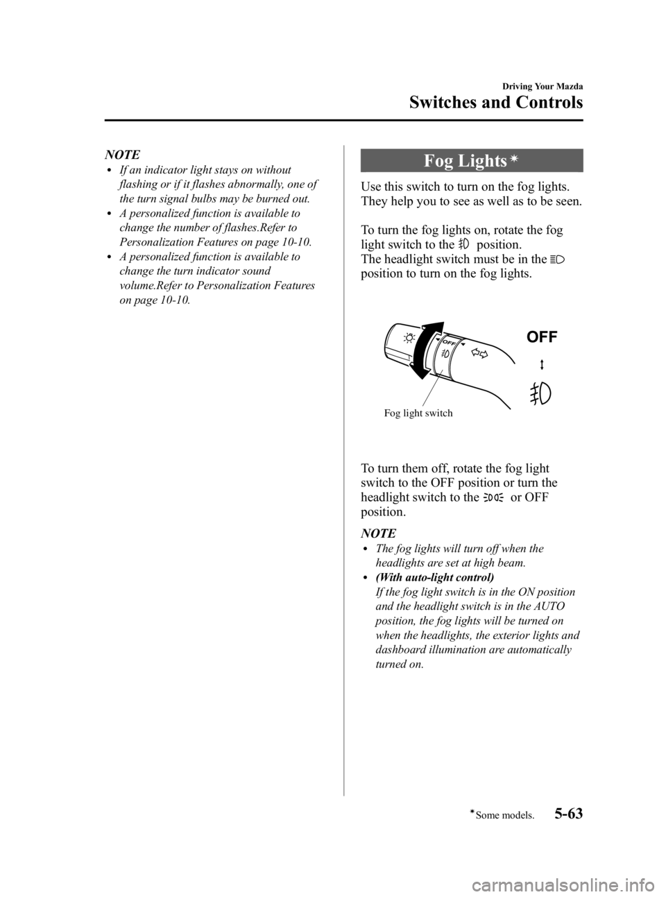 MAZDA MODEL 3 5-DOOR 2010  Owners Manual Black plate (223,1)
NOTElIf an indicator light stays on without
flashing or if it flashes abnormally, one of
the turn signal bulbs may be burned out.
lA personalized function is available to
change th