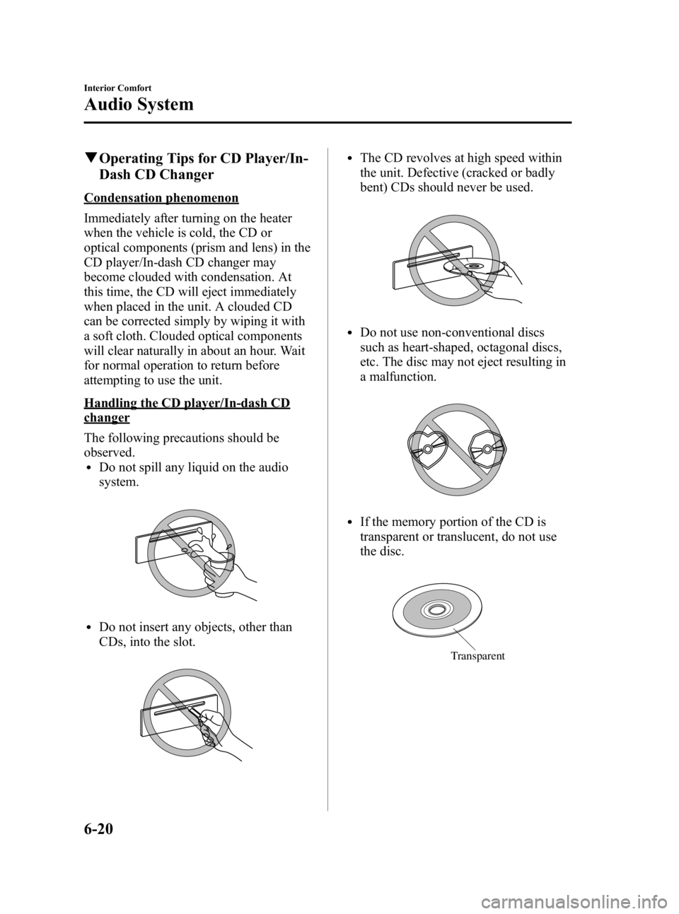 MAZDA MODEL 3 5-DOOR 2010 Owners Manual Black plate (250,1)
qOperating Tips for CD Player/In-
Dash CD Changer
Condensation phenomenon
Immediately after turning on the heater
when the vehicle is cold, the CD or
optical components (prism and MAZDA MODEL 3 5-DOOR 2010 Owners Manual Black plate (250,1)
qOperating Tips for CD Player/In-
Dash CD Changer
Condensation phenomenon
Immediately after turning on the heater
when the vehicle is cold, the CD or
optical components (prism and