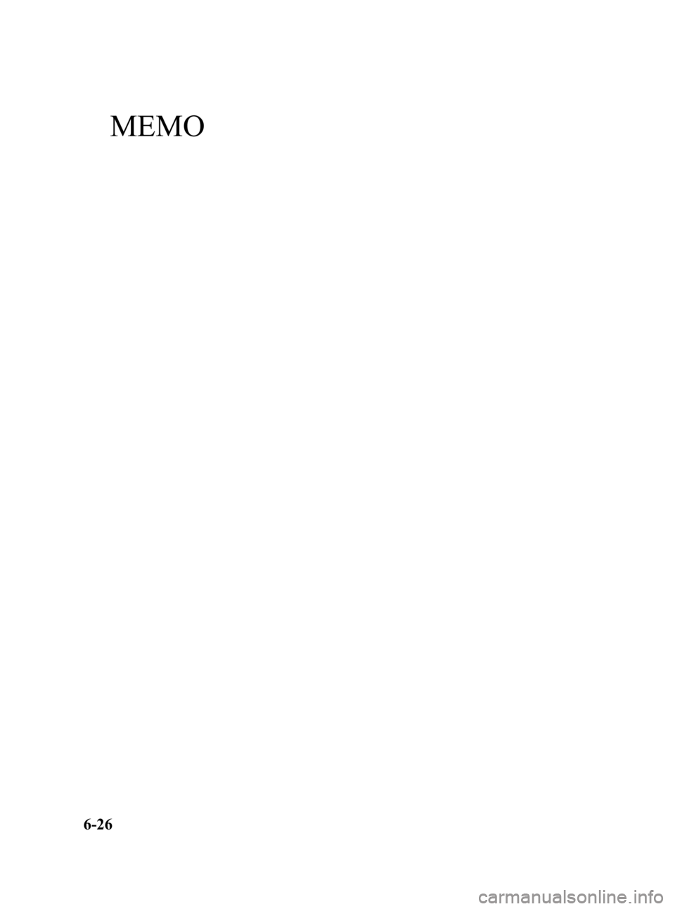 MAZDA MODEL 3 5-DOOR 2010  Owners Manual Black plate (256,1)
MEMO
6-26
Mazda3_8BG3-EA-09J_Edition2 Page256
Tuesday, December 8 2009 1:29 PM
Form No.8BG3-EA-09J 