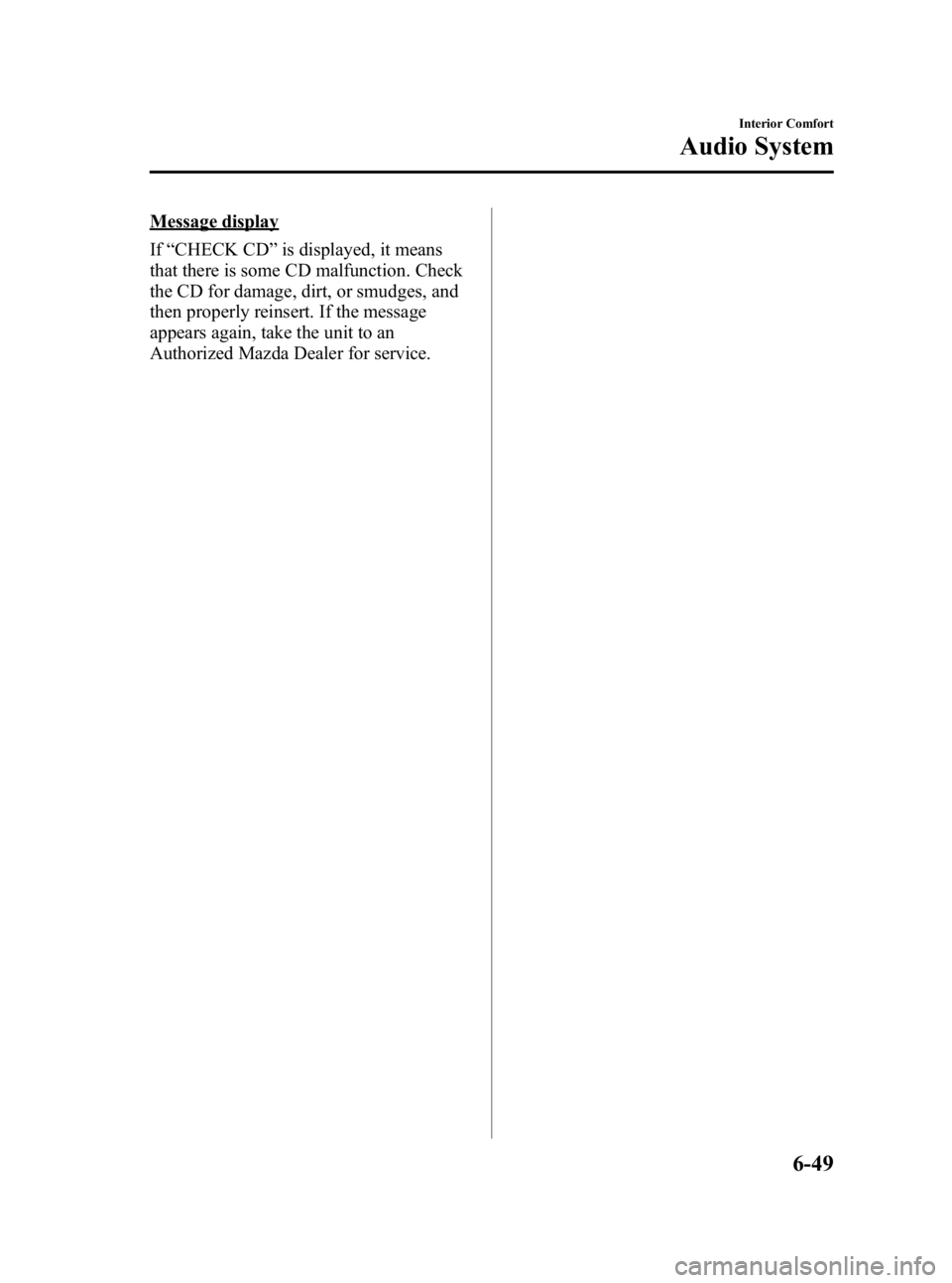 MAZDA MODEL 3 5-DOOR 2010  Owners Manual Black plate (279,1)
Message display
If“CHECK CD ”is displayed, it means
that there is some CD malfunction. Check
the CD for damage, dirt, or smudges, and
then properly reinsert. If the message
app