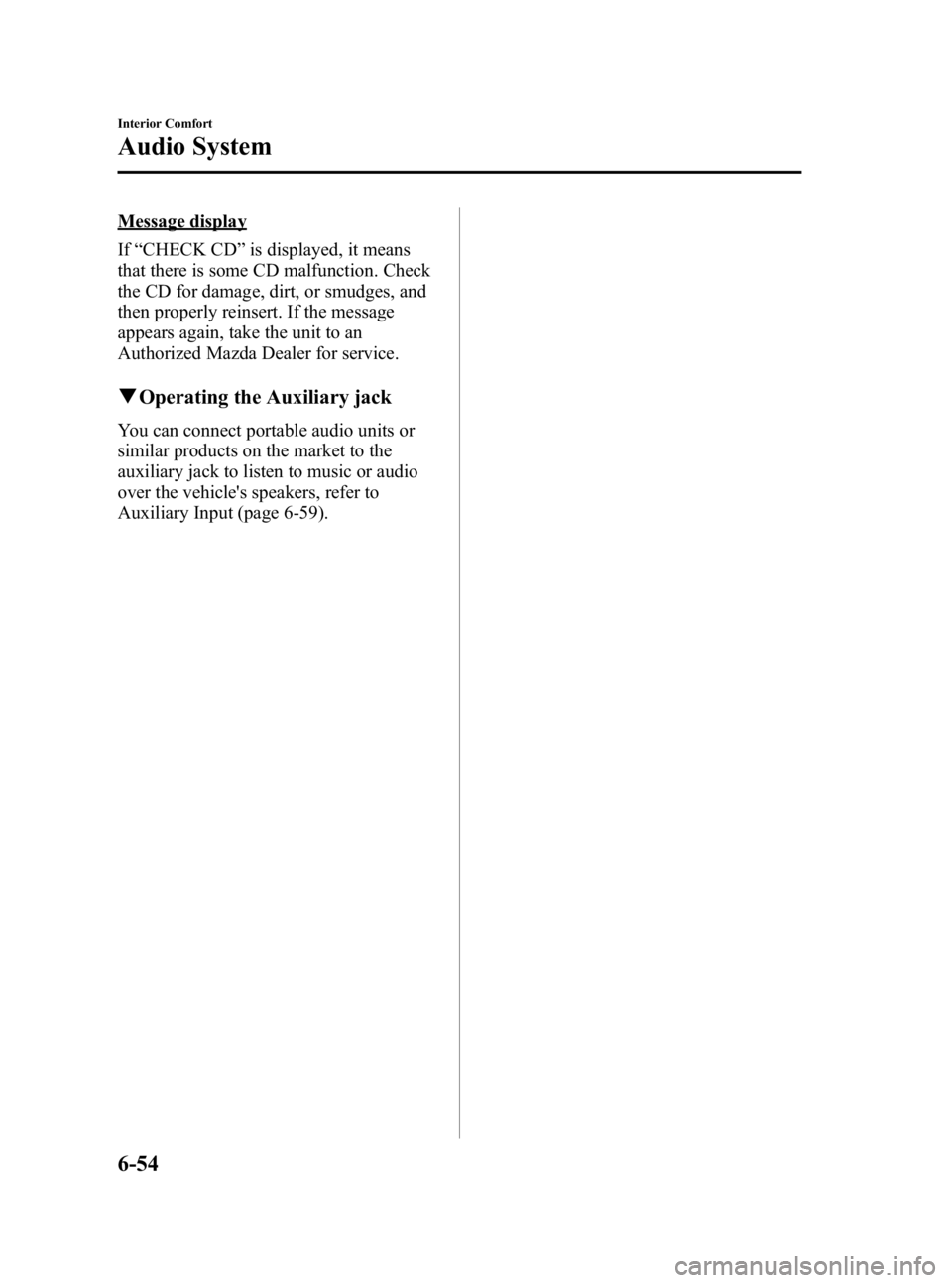 MAZDA MODEL 3 5-DOOR 2010  Owners Manual Black plate (284,1)
Message display
If“CHECK CD ”is displayed, it means
that there is some CD malfunction. Check
the CD for damage, dirt, or smudges, and
then properly reinsert. If the message
app