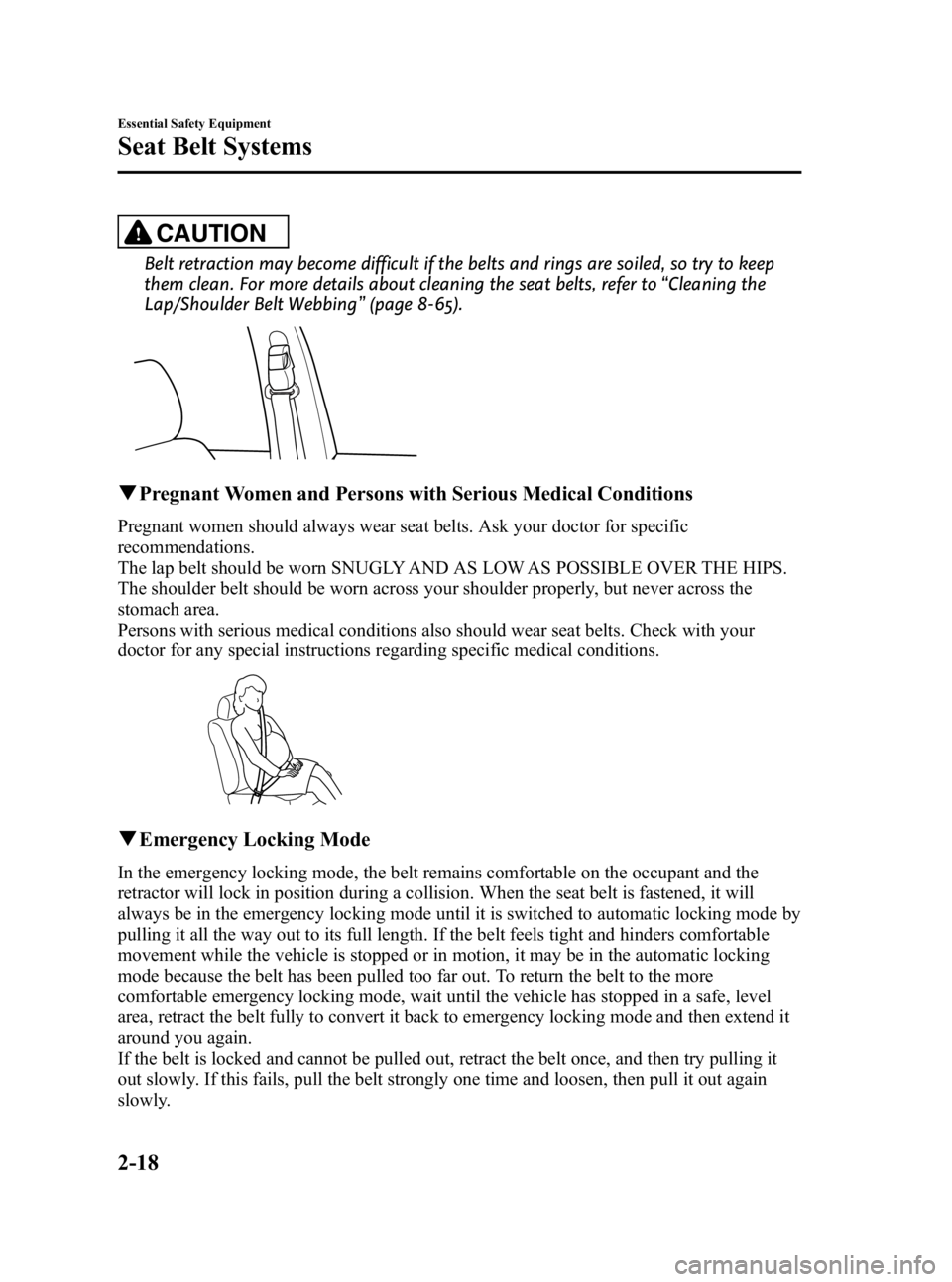 MAZDA MODEL 3 5-DOOR 2010  Owners Manual Black plate (32,1)
CAUTION
Belt retraction may become difficult if the belts and rings are soiled, so try to keep
them clean. For more details about cleaning the seat belts, refer to“Cleaning the
La