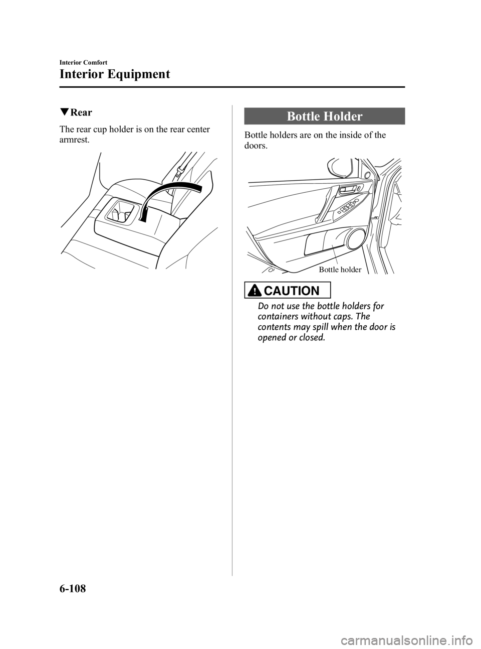 MAZDA MODEL 3 5-DOOR 2010 Owners Manual Black plate (338,1)
qRear
The rear cup holder is on the rear center
armrest.
Bottle Holder
Bottle holders are on the inside of the
doors.
Bottle holder
CAUTION
Do not use the bottle holders for
contai MAZDA MODEL 3 5-DOOR 2010 Owners Manual Black plate (338,1)
qRear
The rear cup holder is on the rear center
armrest.
Bottle Holder
Bottle holders are on the inside of the
doors.
Bottle holder
CAUTION
Do not use the bottle holders for
contai
